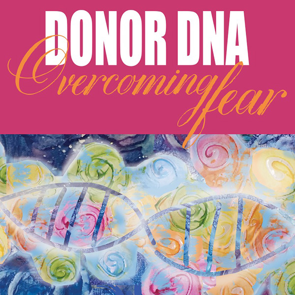 DONOR DNA, Overcoming FEAR
